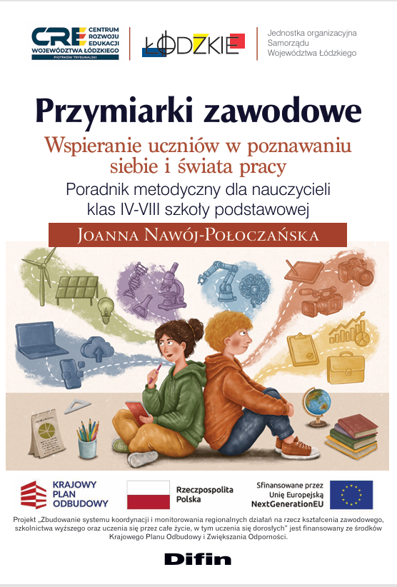 Przymiarki zawodowe. Wspieranie uczniów w poznawaniu siebie i świata pracy. Poradnik metodyczny dla nauczycieli klas IV-VIII szkoły podstawowej